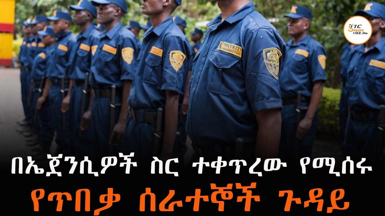 በኤጀንሲዎች ስር ተቀጥረው የሚሰሩ የጥበቃ ሰራተኞች.....