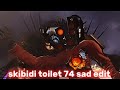 skibidi toilet 74 sad edit 😢
