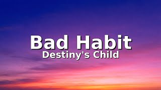 Destiny's Child - Bad Habit (Lyrics)