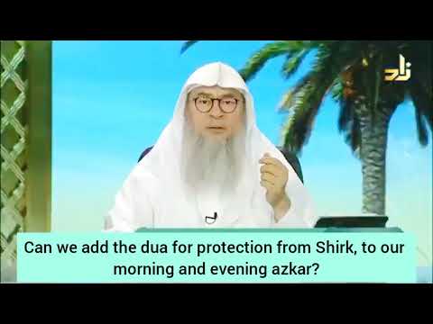 Can we add dua of protection from shirk 2 our morning & evening adhkar (dhikr during allocated time