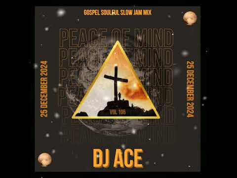 GOSPEL SOULFUL SLOW JAM MIX | 25 DECEMBER 2024 | PEACE OF MIND VOL 105 | DJ Ace ♠️