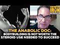The Anabolic Doc: Bodybuilding Is Not Worth The Steroid Use Required To Succeed