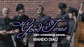 Mando Diao - Good Times are coming soon...