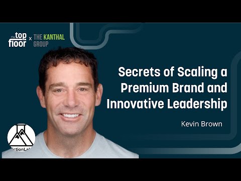 SECRETS OF SCALING A PREMIUM BRAND AND INNOVATIVE LEADERSHIP | With Kevin Brown | The Top Floor