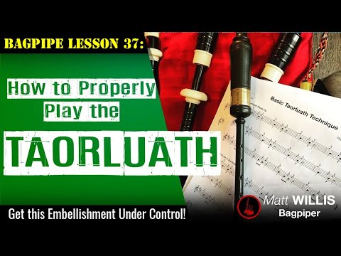Bagpipe Lesson 37: How to Properly Play the Taorluath!