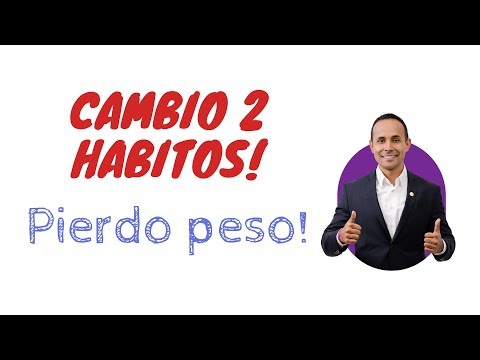 CAMBIO 2 HABITOS Y PIERDE PESO.