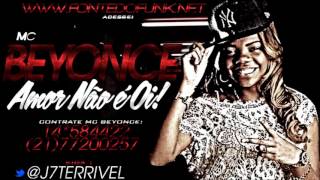 MC Beyonce   Amor Não é Oi ♪♫  Lançamento 2013 )