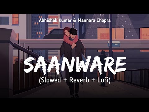 Saanware (Slowed + Reverb) | Akhil Sachdeva | Abhishek Kumar | Mannara Chopra | SSR Lofi