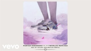 Porter Robinson - Sea Of Voices (Galimatias Remix / Audio)
