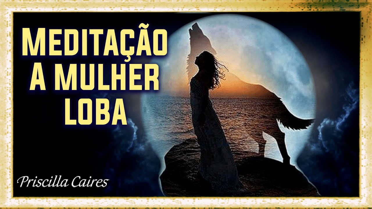 Meditação Mulher Selvagem - Ativação da Mulher que Corre com os Lobos