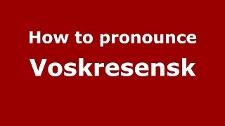 How to pronounce Voskresensk