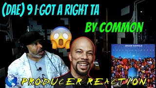 Common DAE   9 I got a right ta - Producer Reaction
