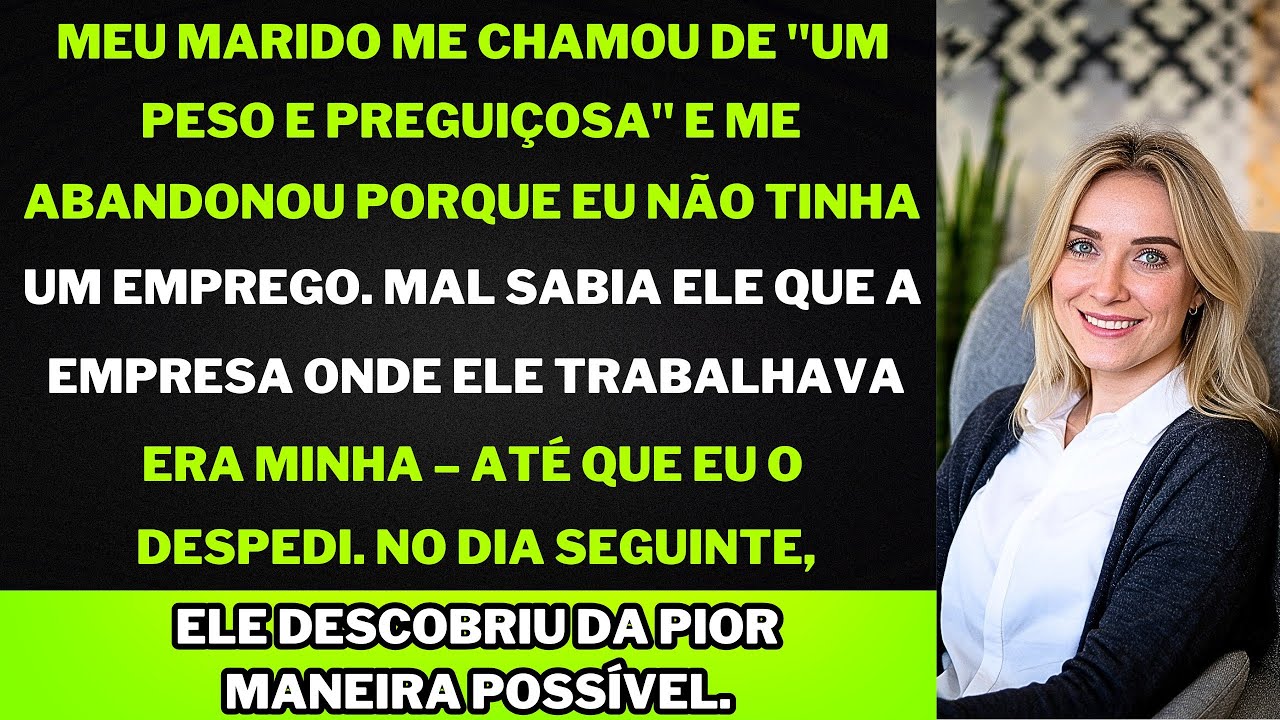 "Meu Marido Me Chamou de Inútil e Preguiçosa, Me Deixou Por Estar Desempregada  Até Que Eu o Demiti
