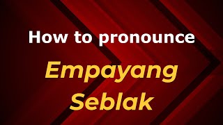 How to pronounce Empayang Seblak
