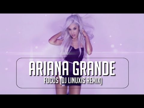 Ariana Grande - Focus (DJ Linuxis Remix)