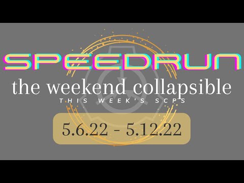 Speedrun - ALL SCPS THIS WEEK - SCP Weekend Collapsible: 5.6.22 - 5.12.22