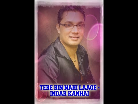 TERE BIN NAHI LAAGE - INDAR KANHAI