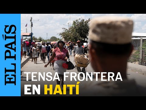 HAITÍ | La tensión en la frontera con República Dominicana crece | EL PAÍS