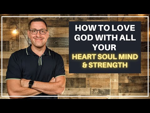 How to Love God with All Your Heart Soul Mind and Strength