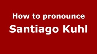 How to pronounce Santiago Kuhl