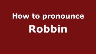 How to pronounce Robbin