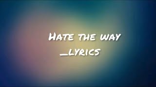 Hate The Way(Full Song)-Lyrics 2020