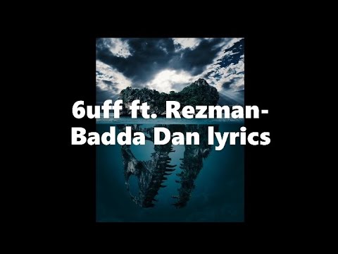 6uff ft.Rezman-Badda Dan lyrics