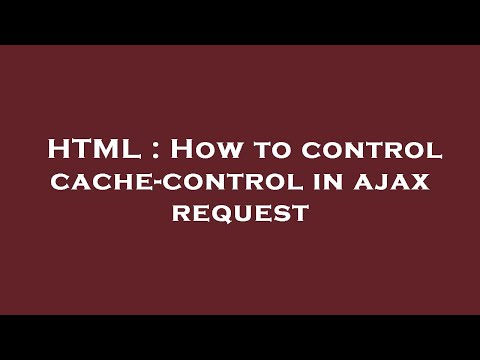 HTML : How to control cache-control in ajax request