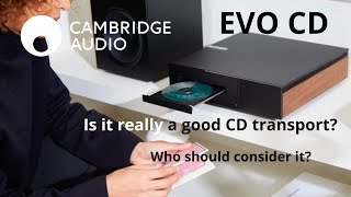 Cambridge Audio EVO CD. Is it really a good CD transport?  Is it the ideal option?