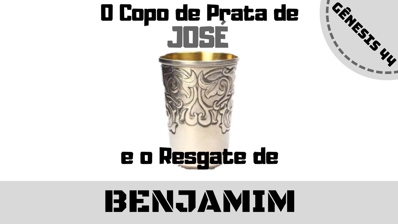 Gênesis 44 - O Copo de Prata de José e o Resgate de Benjamim
