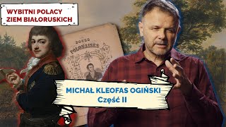 MICHAŁ KLEOFAS OGIŃSKI. Cz II. Wybitni Polacy Ziem Białoruskich #23