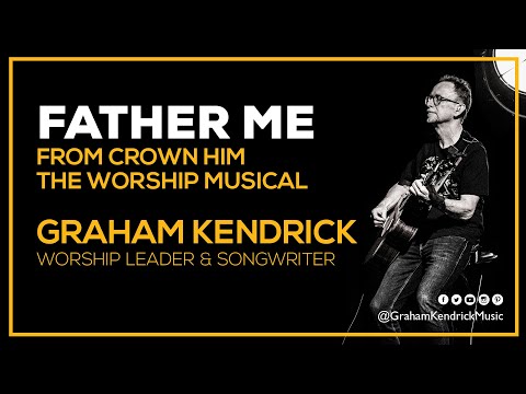 Father Me (O Father of the Fatherless) from Crown Him - Graham Kendrick