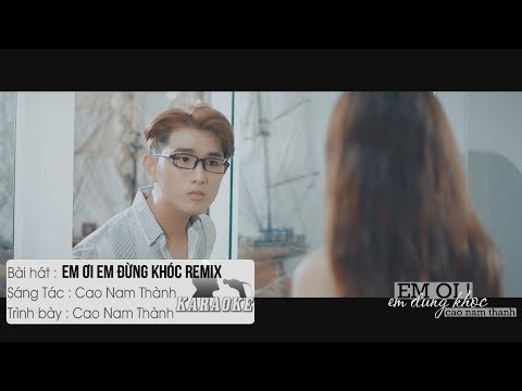 Em Ơi Em Đừng Khóc (Remix) - Cao Nam Thành | Karaoke / Beat Chuẩn