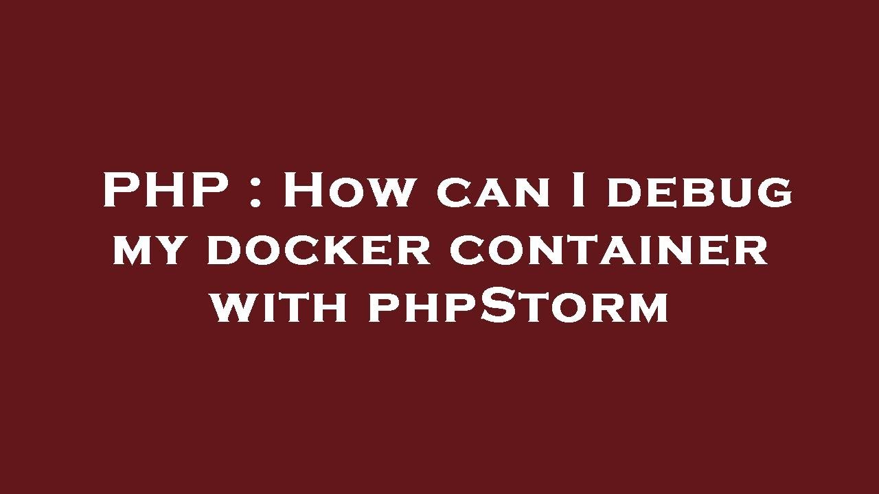 PHP : How can I debug my docker container with phpStorm