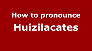 How to pronounce Huizilacates