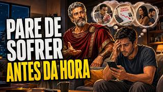 VOCÊ ESTÁ SE PREPARANDO OU SOFRENDO ANTES DA HORA? | Lições de Estoicismo 🏛️