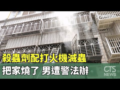 火力全開！　殺蟲劑配打火機滅蟲把家燒了　男遭警法辦