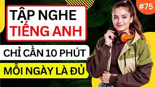 LUYỆN NGHE TIẾNG ANH GIAO TIẾP HẰNG NGÀY - Chỉ Cần Nghe Mỗi Ngày Chắc Chắn Sẽ Giỏi - Phần 75