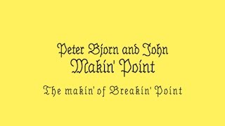 Peter Bjorn and John - The Makin&#39; of Breakin&#39; Point