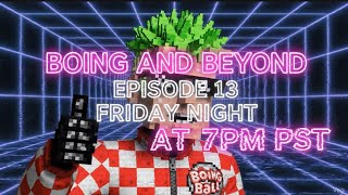 Boing & Beyond Episode 13 – This Friday at 7 PM PST! 