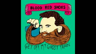 BLOOD RED SHOES - Get Off My Ghost Train