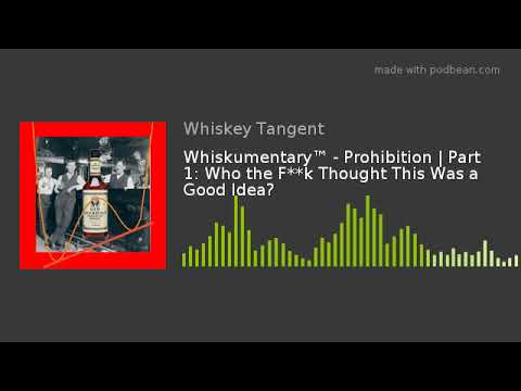 Whiskumentary™ - Prohibition | Part 1: Who the F**k Thought This Was a Good Idea?