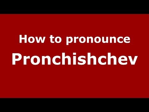 How to pronounce Pronchishchev (Russian/Russia) - PronounceNames.com