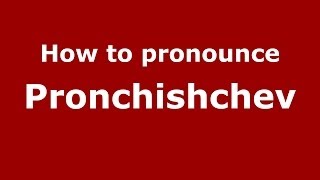 How to pronounce Pronchishchev