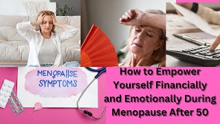 How to Empower Yourself Financially and Emotionally During Menopause After 50.