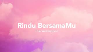 Download lagu True Worshippers – Rindu BersamaMu mp3