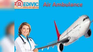 Best Air Ambulance in Dibrugarh and Bagdogra by Medivic Aviation at Low Co