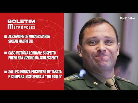 Moraes manda soltar Cid; Salles compara Serra a “Tio Paulo”; Victória Lorrany: suspeito era vizinho