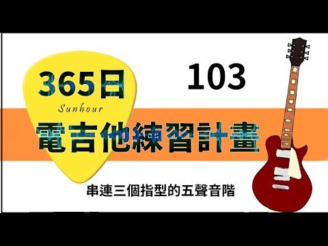 【好時光Sunhour】- 365日的電吉他練習計劃 103/365 串連三個指型的五聲音階 電吉他自學 從零開始努力吧!!!!