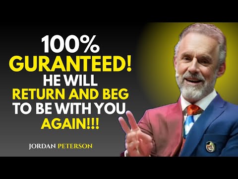 "100% GUARANTEED: HE WILL RETURN AND BEG TO BE WITH YOU AGAIN!!" – JORDAN PETERSON